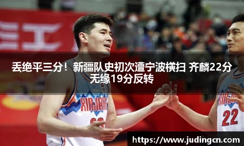 丢绝平三分！新疆队史初次遭宁波横扫 齐麟22分无缘19分反转