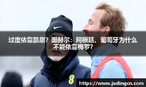 过度依靠凯恩？图赫尔：阿根廷、葡萄牙为什么不能依靠梅罗？