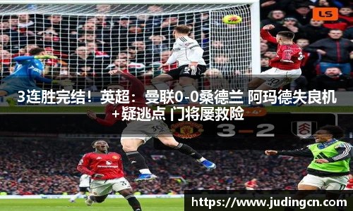 3连胜完结！英超：曼联0-0桑德兰 阿玛德失良机+疑逃点 门将屡救险